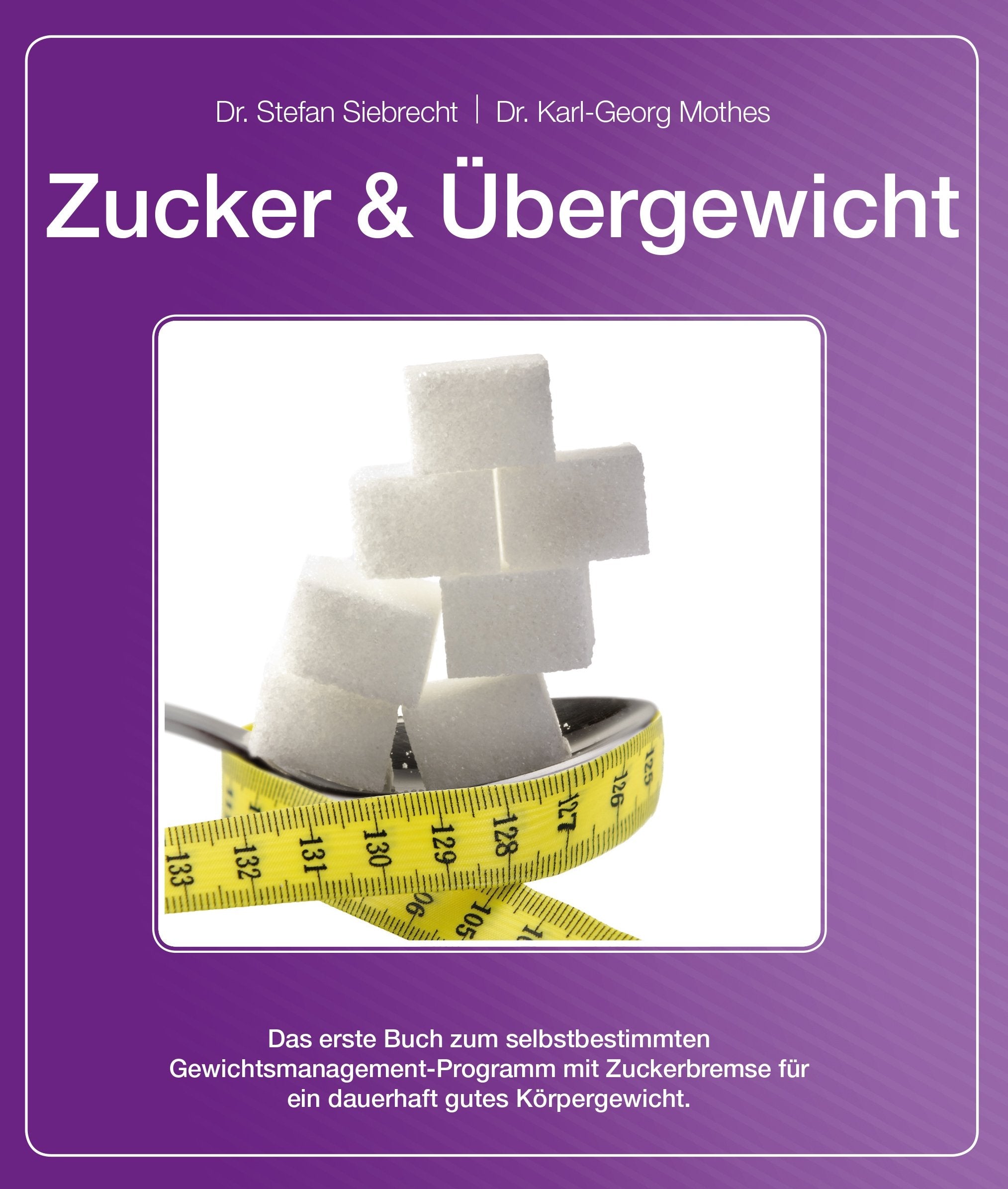 Zucker und Übergewicht: Das erste Buch zum selbstbestimmten Gewichtsmanagement-Programm mit Zuckerbremse für ein dauerhaft gutes Körpergewicht. Health, Nutrition & Fitness