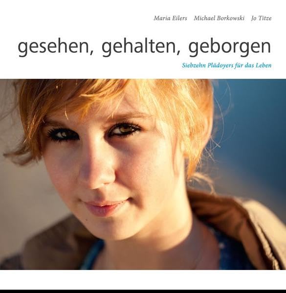 gesehen, gehalten, geborgen: Siebzehn Plädoyers für das Leben Self-help