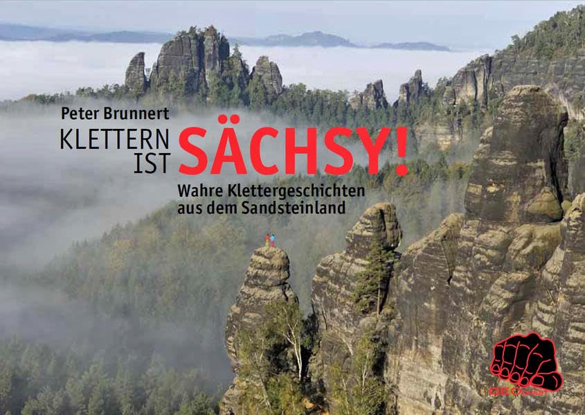 Klettern ist sächsy!: Wahre Klettergeschichten aus dem Sandsteinland (Sachsenbücher: Sandsteingeschichten von Peter Brunnert) Contemporary literature