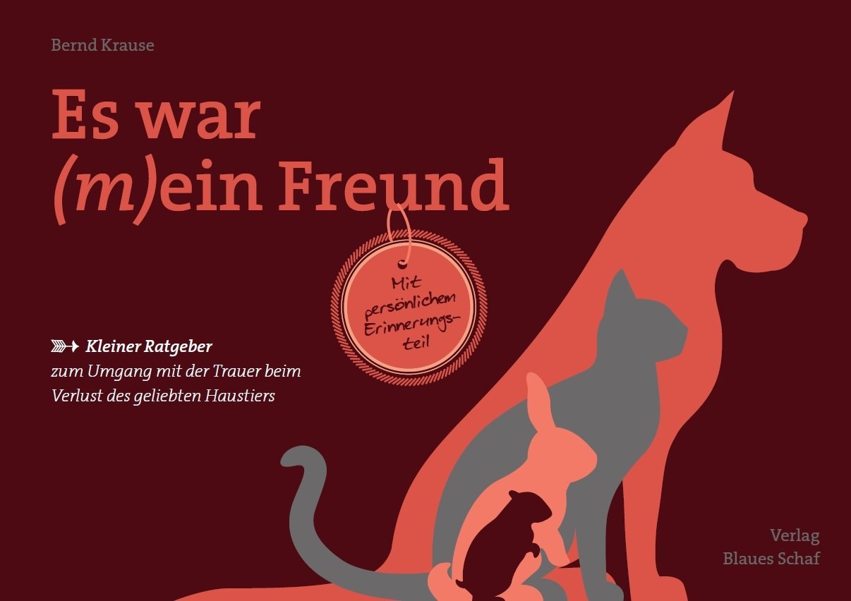 Es war (m)ein Freund: Kleiner Ratgeber zum Umgang mit Trauer beim Verlust eines geliebten Haustieres Pets