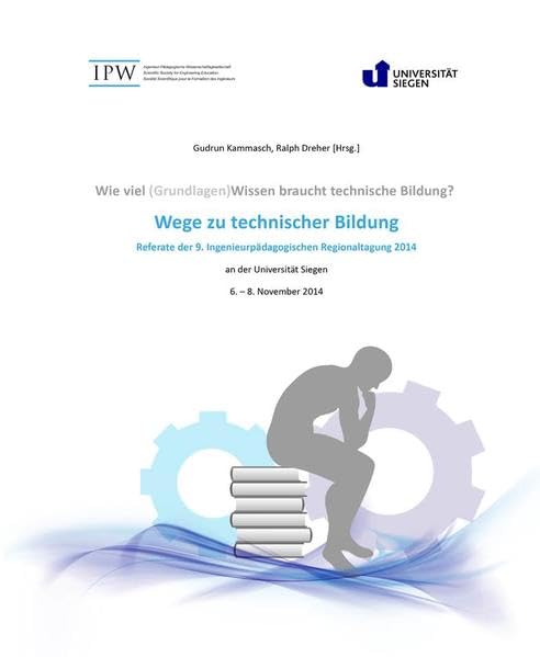 Wie viel (Grundlagen)Wissen braucht technische Bildung?: Wege zu technischer Bildung. 9. Ingenieurpädagogische Regionaltagung 2014. Erschienen 2015. Business & Technology