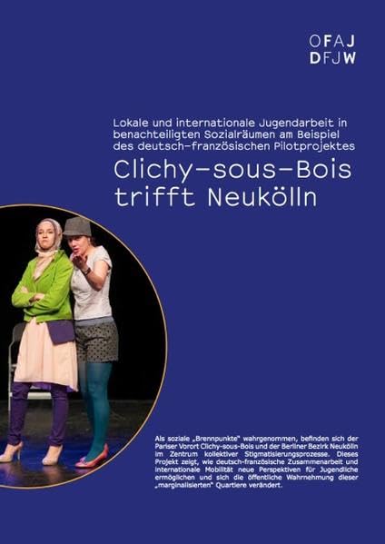 Lokale und internationale Jugendarbeit in benachteiligten Sozialräumen: am Beispiel des deutsch-französischen Pilotprojektes Clichy-sous-Bois trifft Neukölln Politics & History