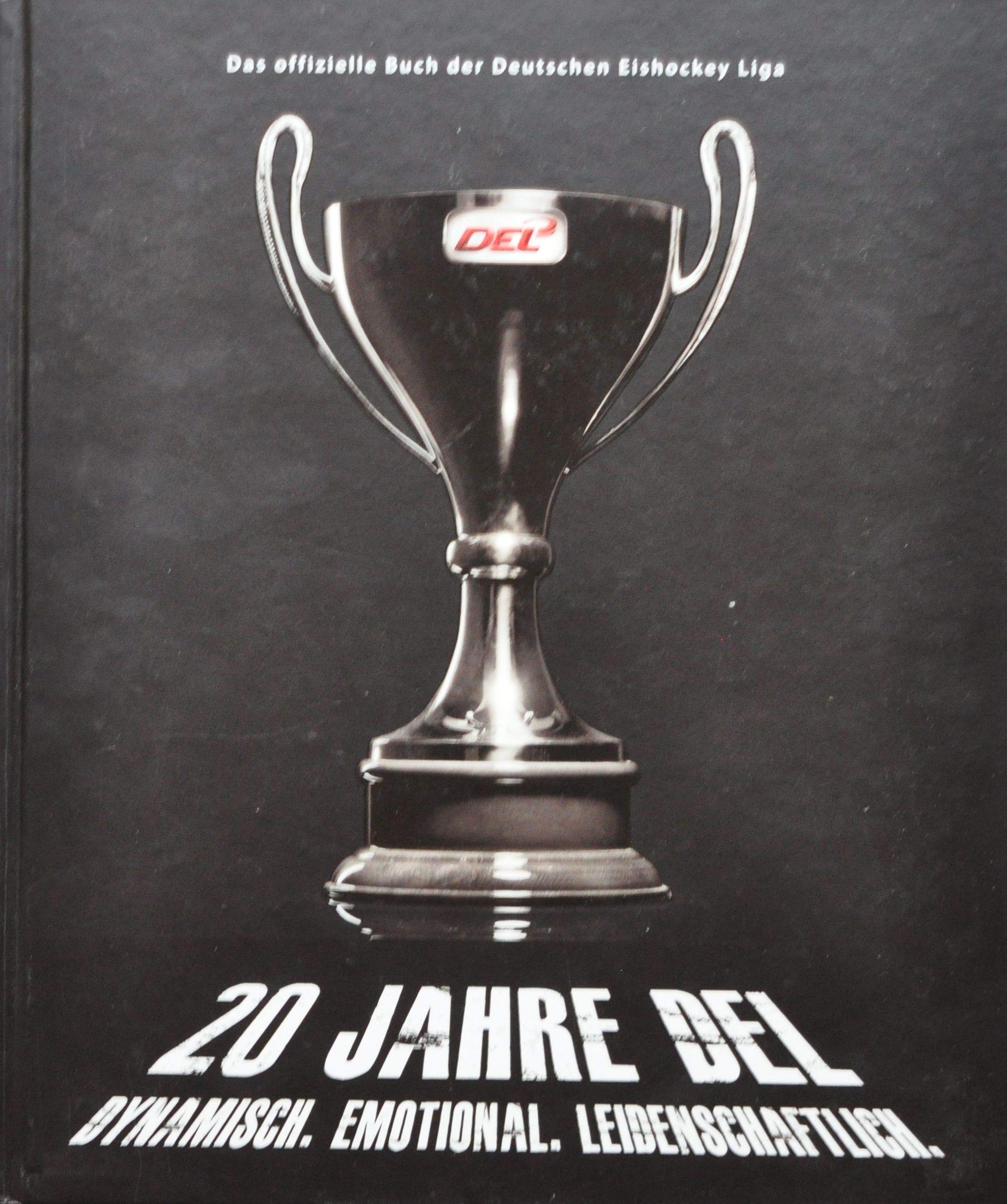 20 Jahre DEL: Dynamisch. Emotional. Leidenschaftlich. Das offizielle Buch der Deutschen Eishockey Liga Books