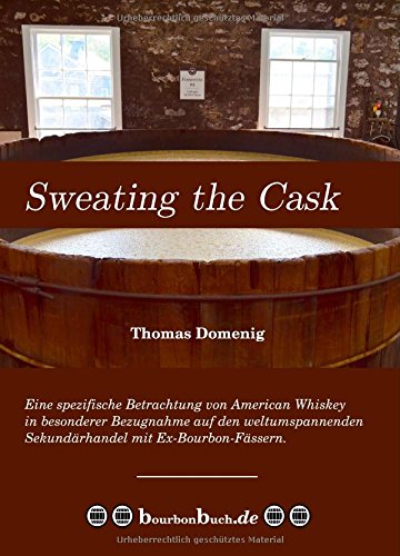 Sweating the Cask. Eine spezifische Betrachtung von American Whiskey in besonderer Bezugnahme auf den weltumspannenden Sekundärhandel mit Ex-Bourbon-Fässern Books