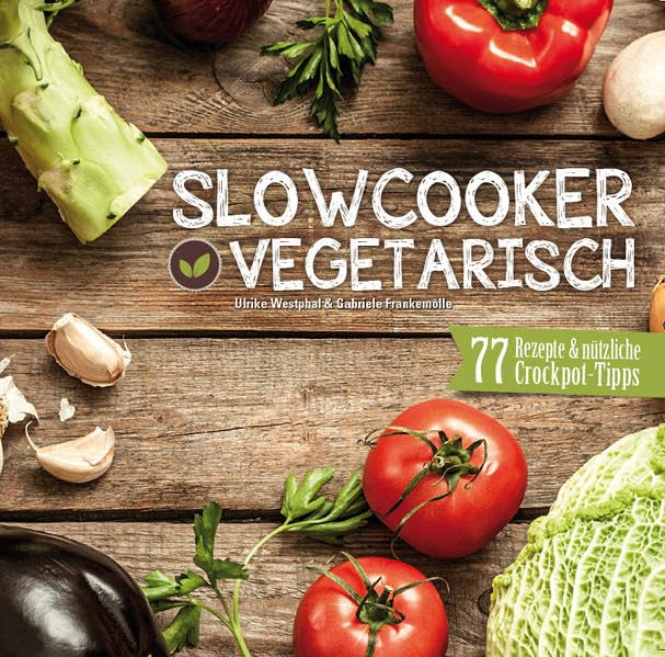 Slowcooker vegetarisch: Fleischlos kochen mit dem Crockpot - 77 Rezepte, Tipps & Tricks: Fleischlos kochen mit dem Schongarer - 77 Rezepte, Tipps & Tricks Leisure, Home & Garden