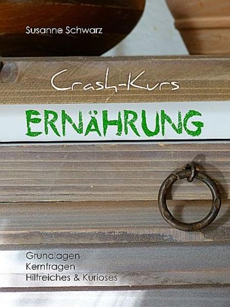 Crashkurs Ernährung: Grundlagen, Kernfragen, Hilfreiches & Kurioses Health, Nutrition & Fitness