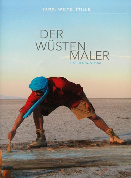 Der Wüstenmaler Carsten Westphal - Sand. Weite. Stille. Art & Literature
