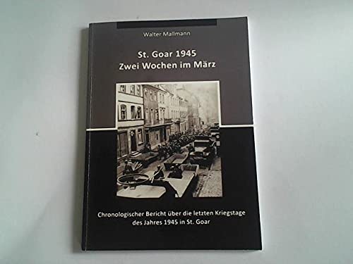 St. Goar 1945. Zwei Wochen im März. Chronologischer Bericht über die letzten Kriegstage des Jahres 1945 in St. Goar Books