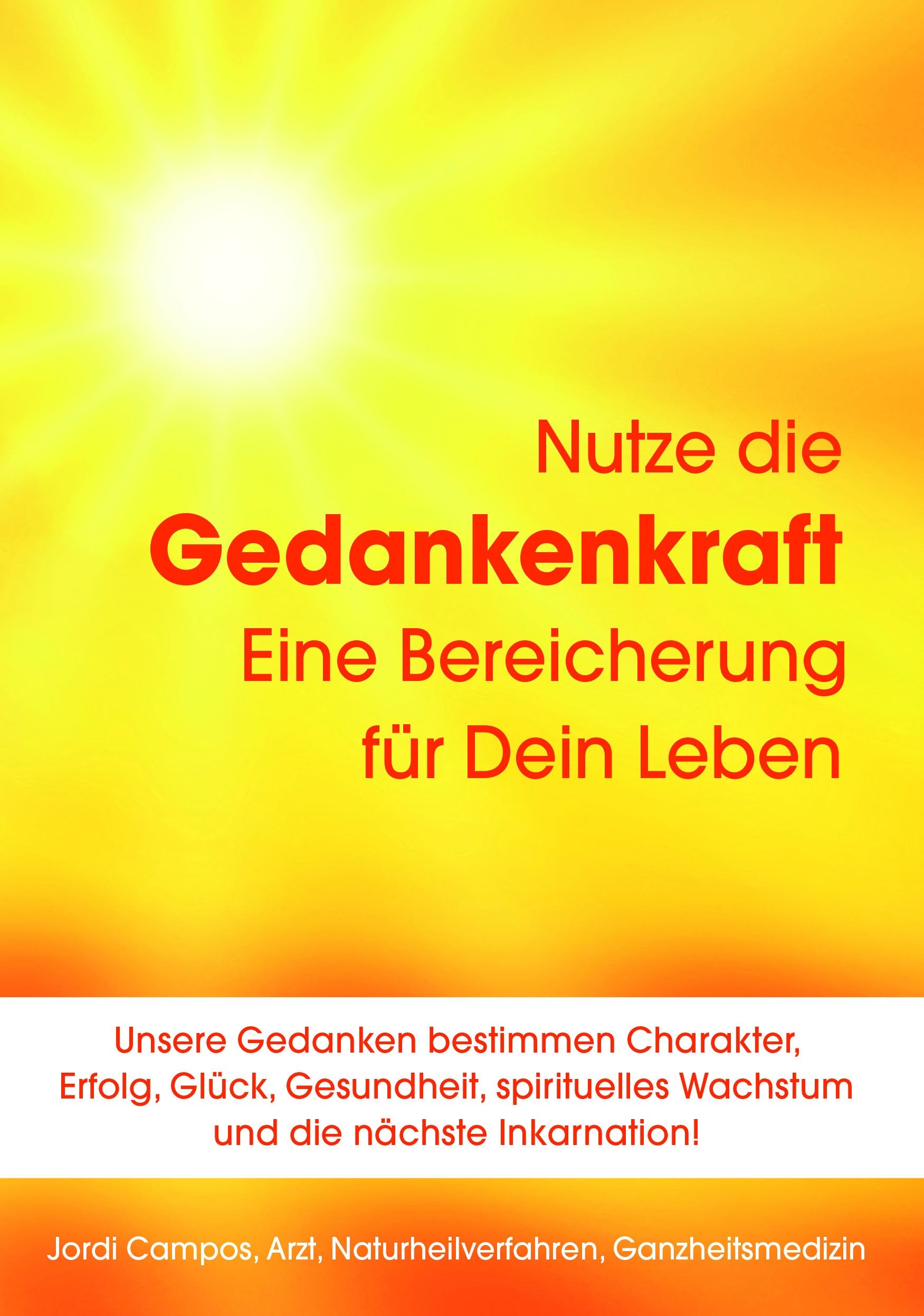Nutze die Gedankenkraft - Eine Bereicherung für dein Leben: Unsere Gedanken bestimmen Charakter, Erfolg, Glück, Gesundheit, Spirituelles Wachstum und die nächste Inkarnation Medicine