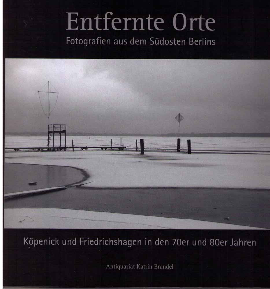 Entfernte Orte. Fotografien aus dem Südosten Berlins. Köpenick und Friedrichshagen in den 70er und 80er Jahren. Books