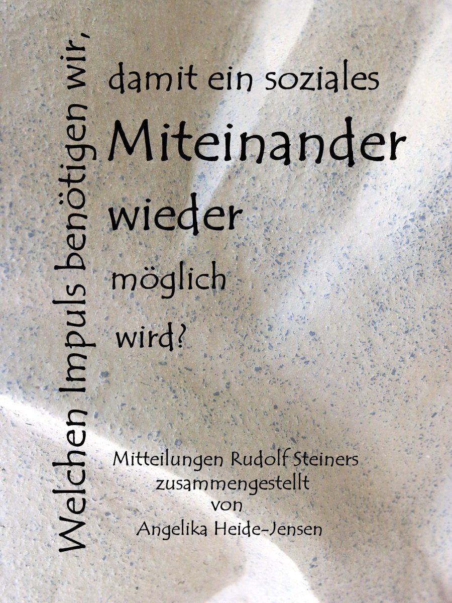 Welchen Impuls benötigen wir, damit ein soziales Miteinander wieder möglich wird? Mitteilungen Rudolf Steiners zusammengestellt von Angelika Heide-Jensen Books