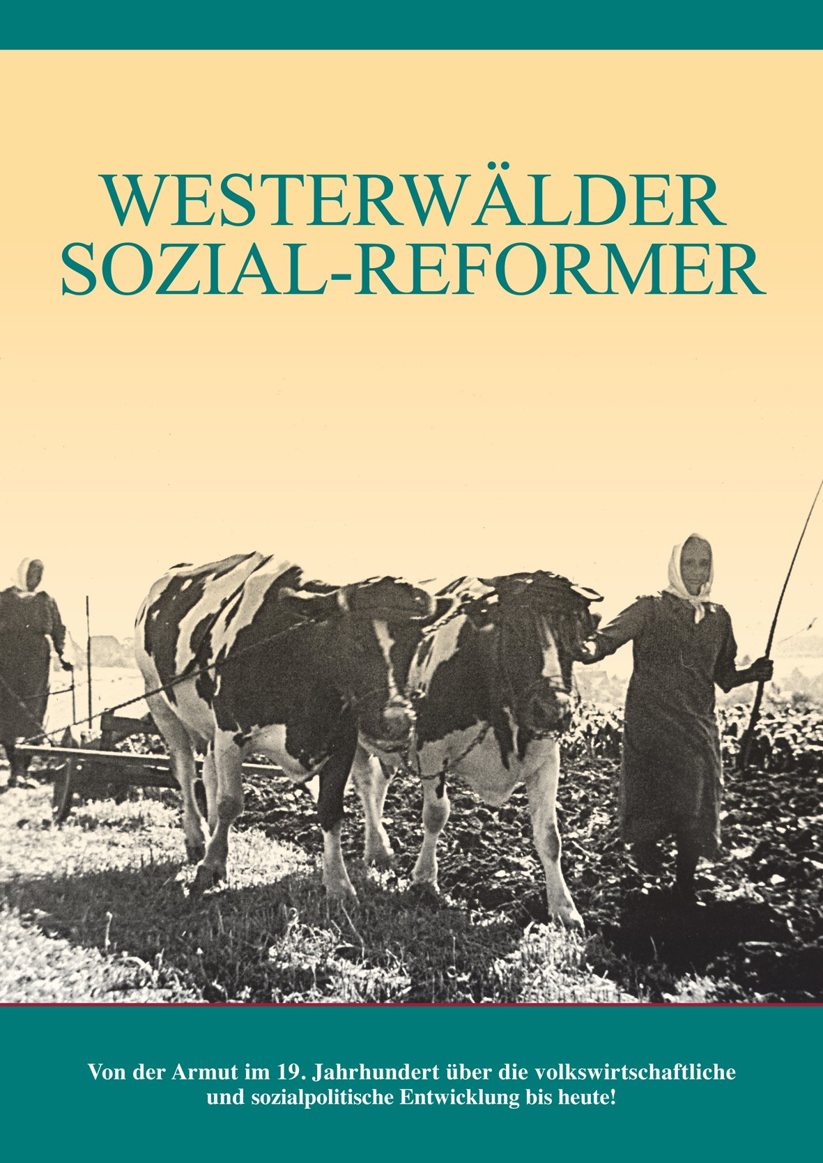 Westerwälder. Sozial-Reformer: Von der Armut im 19. Jahrhundert über die volkswirtschaftliche und sozialpolitische Entwicklung bis heute! Politics & History