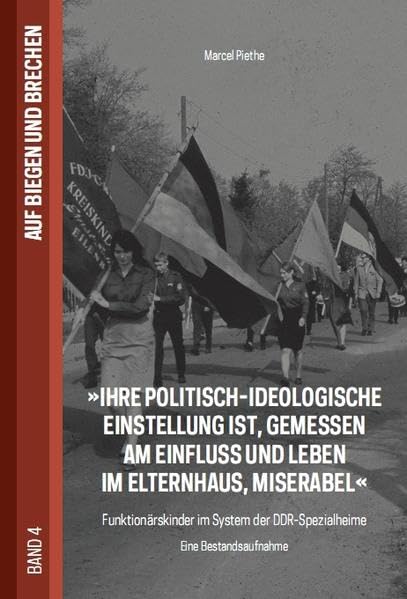 Ihre politisch-ideologische Einstellung ist, gemessen am Einfluss und Leben im Elternhaus, miserabel: Funktionärskinder im System der DDR-Spezialheime (Schriftenreihe »Auf Biegen und Brechen«) German history