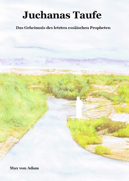 Juchanas Taufe: Das Geheimnis des letzten essäischen Propheten Historical Fiction