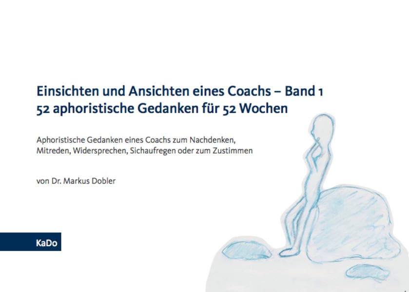 Einsichten und Ansichten eines Coachs - Band 1 52 aphoristische Gedanken für 52 Wochen: Aphoristische Gedanken eines Coachs zum Nachdenken, Mitreden, Widersprechen, Sichaufregen oder zum Zustimmen Business, Finance & Career