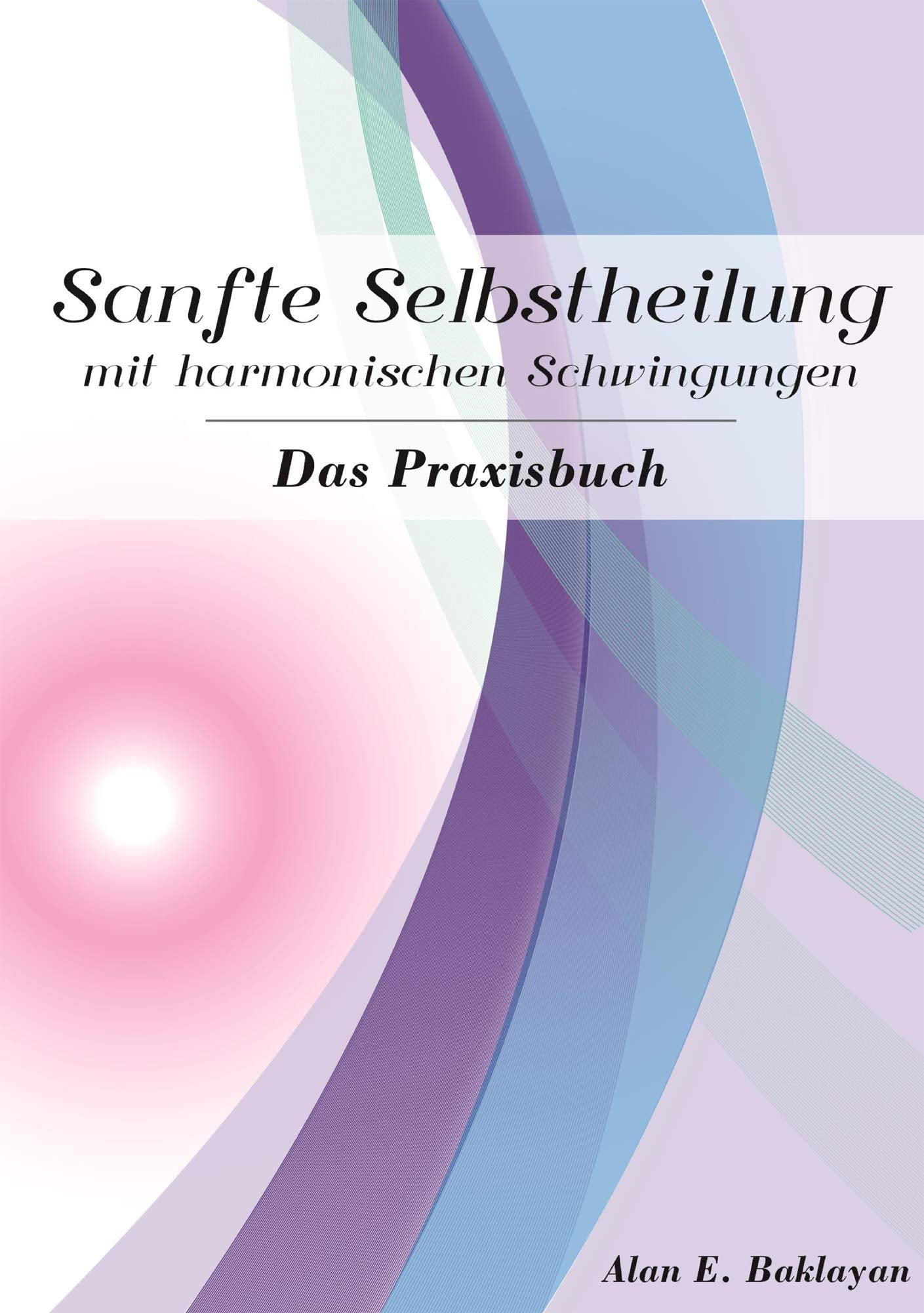 Sanfte Selbstheilung mit harmonischen Schwingungen - Das Praxisbuch Books