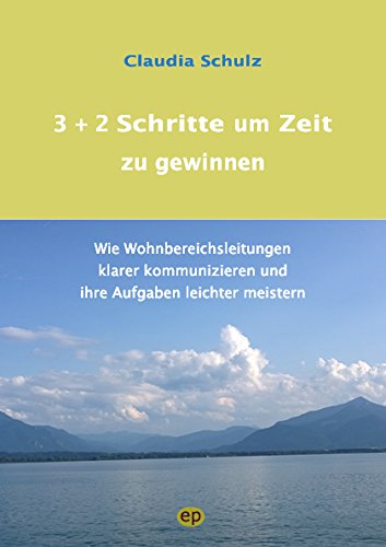 3 + 2 Schritte um Zeit zu gewinnen. Wie Wohnbereichsleitungen klarer kommunizieren und ihre Aufgaben leichter meistern Books