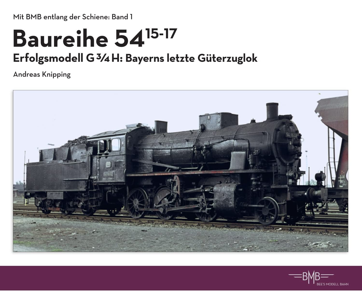 Baureihe 54. 15-17: Erfolgsmodell G3/4H: Bayerns letzte Güterzuglok (Mit BMB entlang der Schiene) - Knipping, Andreas book
