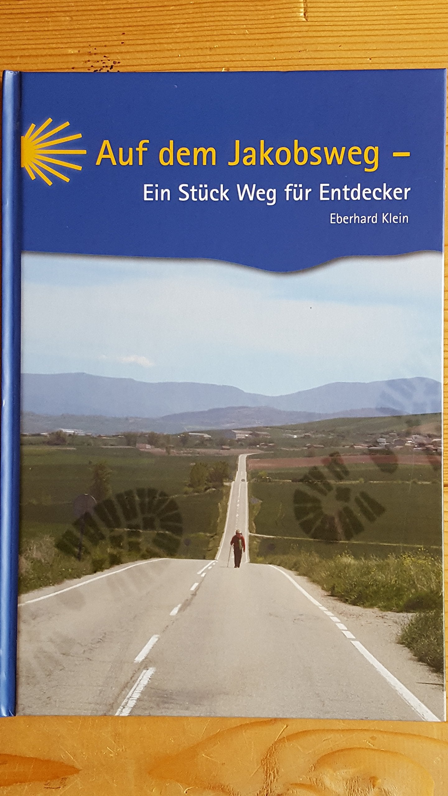 Auf dem Jakobsweg - Ein Stück Weg für Entdecker Eberhard Klein; Welpdruck GmbH, 51674 Wiehl und Eberhard Klein, Michael Welp Books