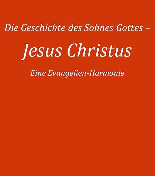 Die Geschichte des Sohnes Gottes - Jesus Christus: Eine Evangelien-Harmonie Religion & Esotericism