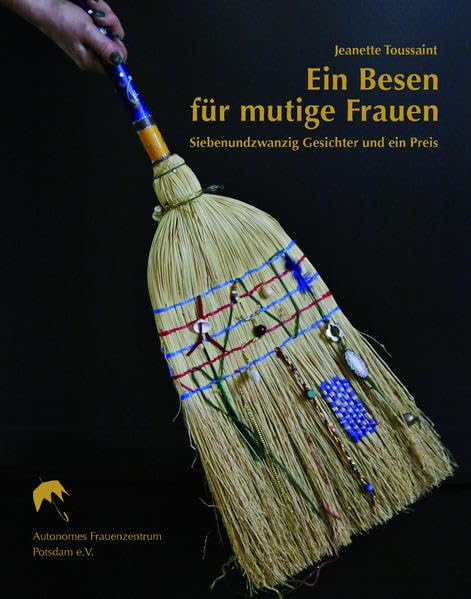 Ein Besen für mutige Frauen: Siebenundzwanzig Gesichter und ein Preis (Schriftenreihe des Autonomen Frauenzentrums Potsdam e.V.) Law