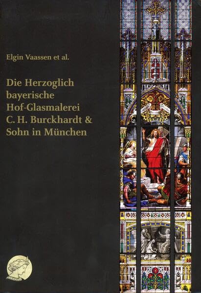 Die Herzoglich bayerische Hof-Glasmalerei C.H. Burckhardt & Sohn in München: Geschichte und Werke (Glasmalerei-Monografien) Architecture