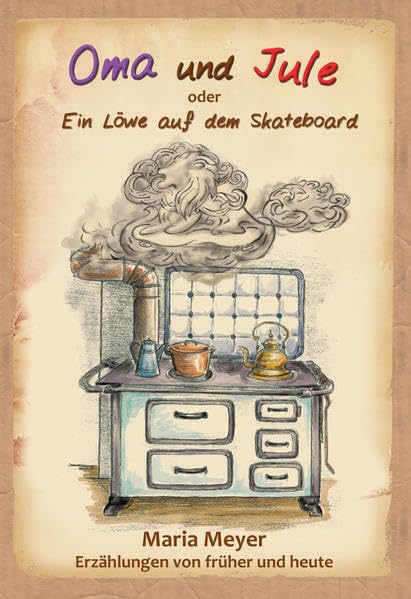 Oma und Jule oder Ein Löwe auf dem Skateboard: Erzählungen von früher und heute Personalities