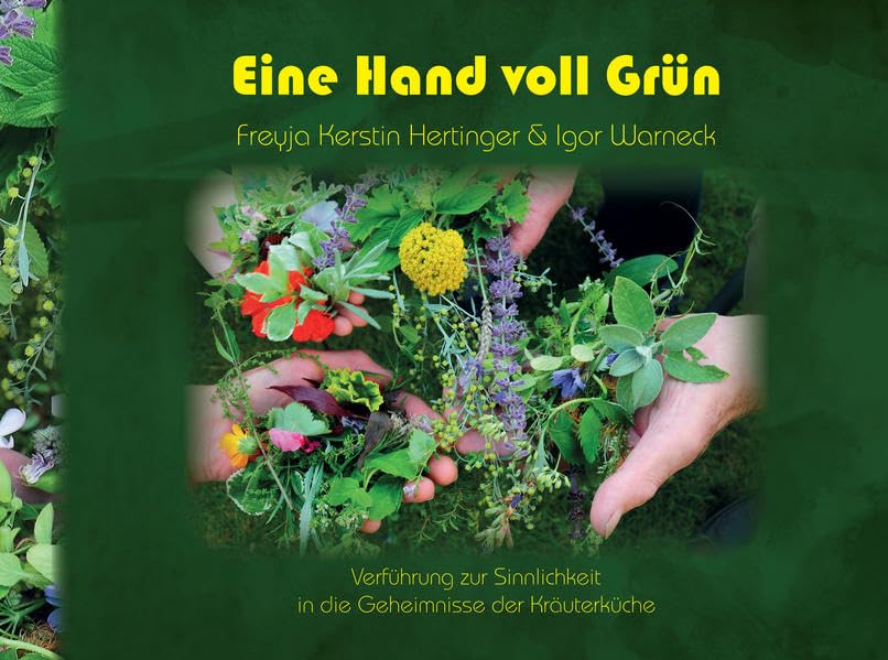 Eine Hand voll Grün: Verführung zur Sinnlichkeit in die Geheimnisse der Kräuterküche book