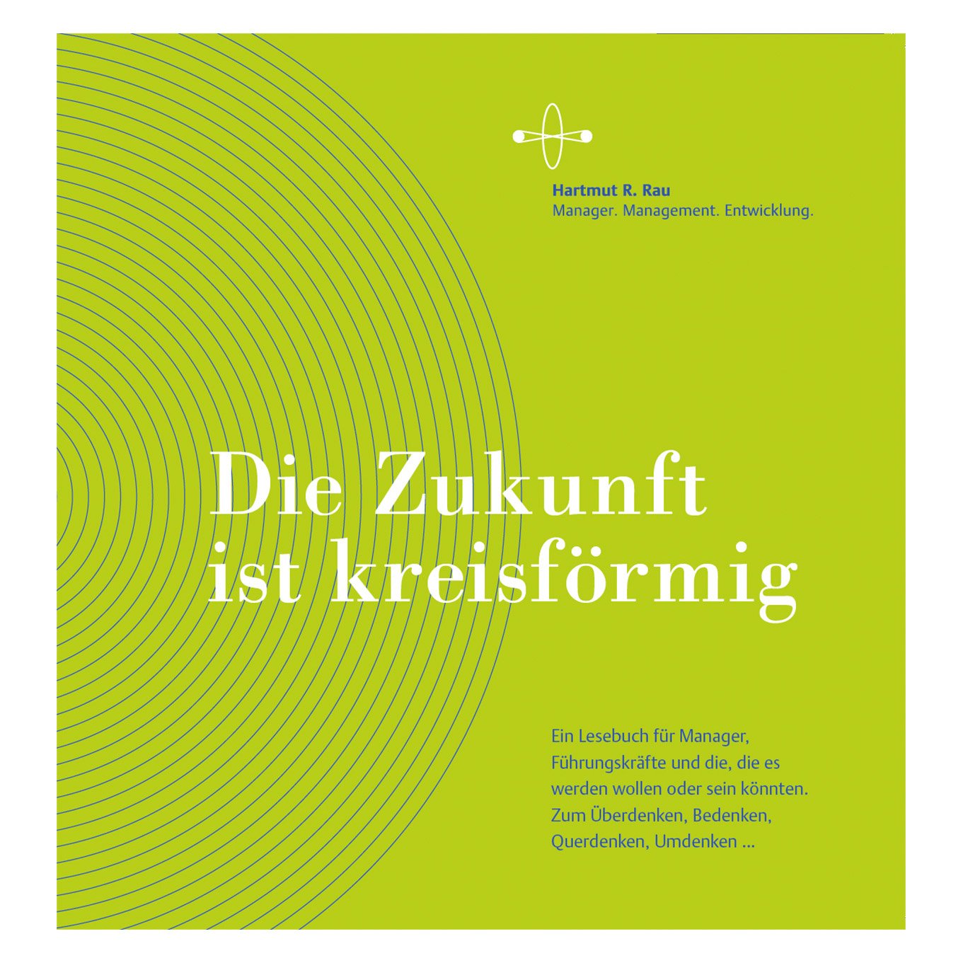 Die Zukunft ist kreisförmig: Ein Lesebuch für Manager, Führungskräfte und die, die es werden wollen oder sein könnten. Zum Überdenken, Bedenken, Querdenken, Umdenken... Law