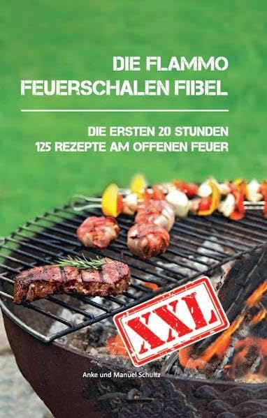 Die flammo Feuerschalen Fibel: Die ersten 20 Stunden - 125 Rezepte am offenen Feuer Leisure, Home & Garden