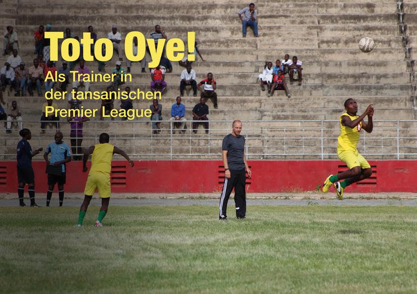 Toto Oye!: Als Trainer in der tansanischen Premier League Leisure & Fun