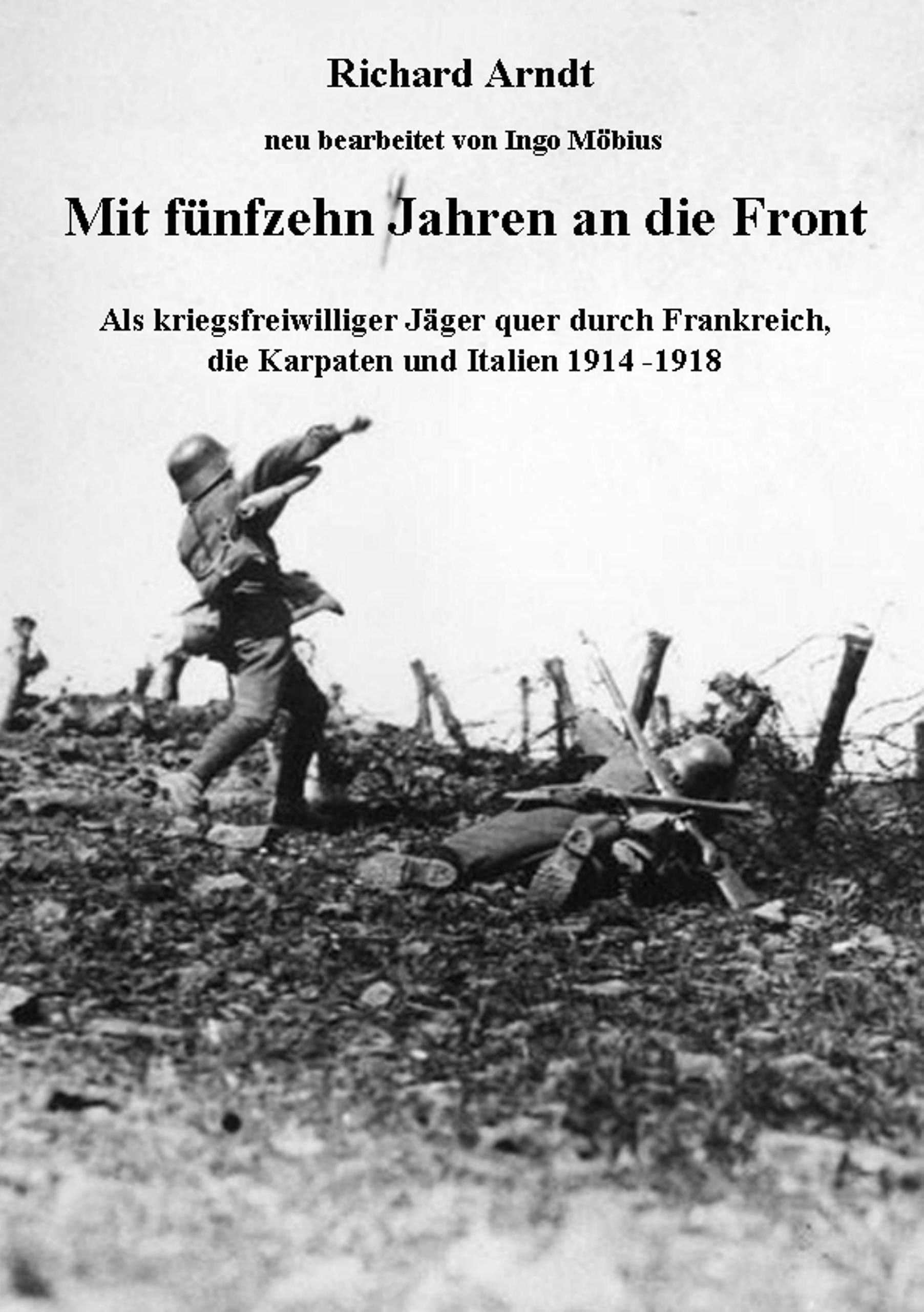 Mit fünfzehn Jahren an die Front: Als kriegsfreiwilliger Jäger quer durch Frankreich, die Karpaten und Italien 1914- 1918 Politics & Society