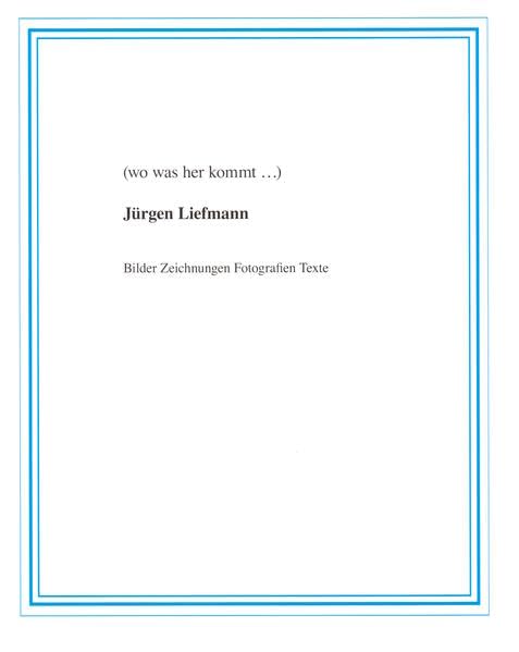 (wo was her kommt...): Jürgen Liefmann - Bilder Zeichnungen Fotografien Texte book