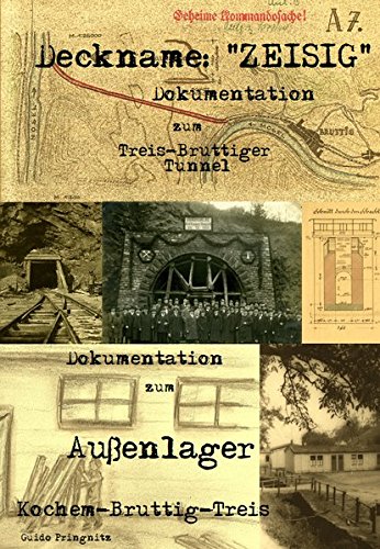Deckname: "ZEISIG": Dokumentation zum Treis-Bruttiger Tunnel Dokumentation zum Außenlager Kochem-Bruttig-Treis Politics & History