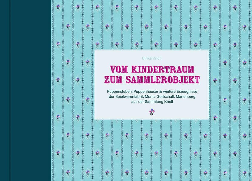 Vom Kindertraum zum Sammlerobjekt: Puppenstuben, Puppenhäuser & weitere Erzeugnisse der Spielwarenfabrik Moritz Gottschalk Marienberg aus der Sammlung Knoll Business, Finance & Career