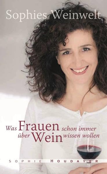 Sophies Weinwelt: Was Frauen schon immer über Wein wissen wollen book