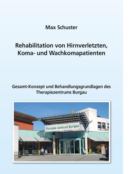 Rehabilitation von Hirnverletzten, Koma- und Wachkomapatienten: Gesamt-Konzept und Behandlungsgrundlagen des Therapiezentrums Burgau Medicine