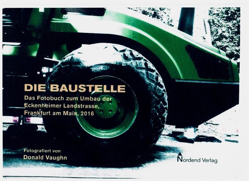 Die Baustelle: Das Fotobuch zum Umbau der Eckenheimer Landstrasse, Frankfurt am Main, 2016 Film, Art & Culture
