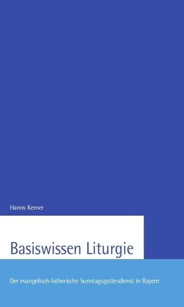 Basiswissen Liturgie: Der evangelisch-lutherische Sonntagsgottesdienst in Bayern Religion & Esotericism