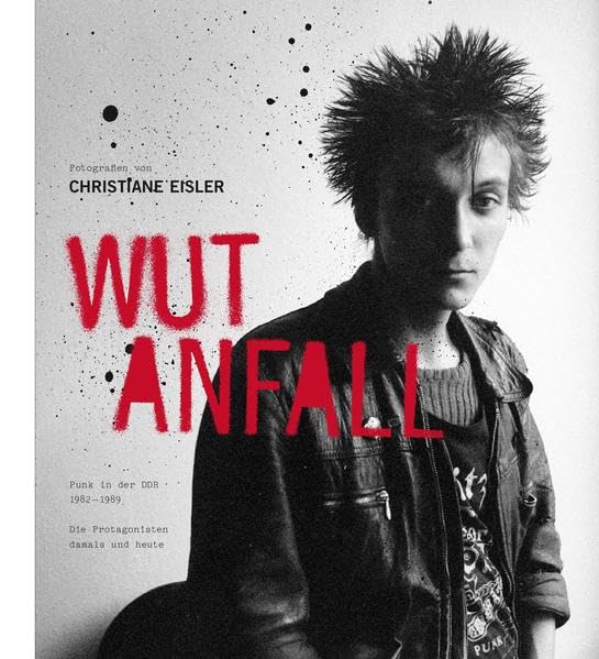 WUTANFALL. Punk in der DDR 1982-1989: Die Protagonisten damals und heute. Fotografien von Christiane Eisler Travel