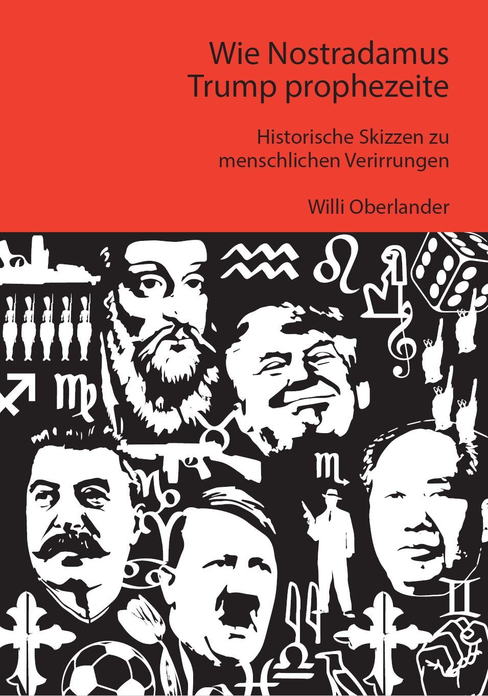 Wie Nostradamus Trump prophezeite: Historische Skizzen zu menschlichen Verirrungen Politics & History