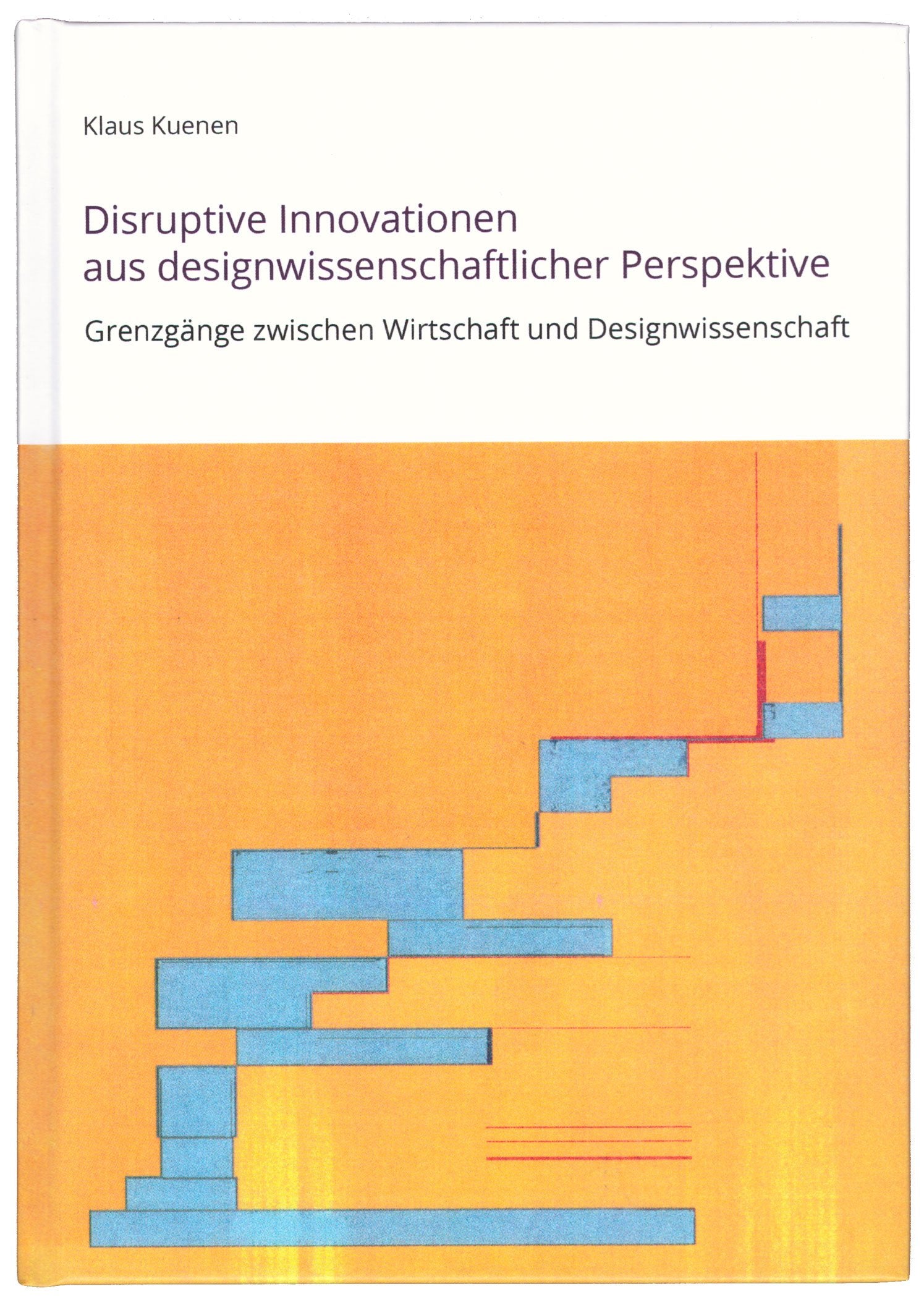 Disruptive Innovationen aus designwissenschaftlicher Perspektive: Grenzgänge zwischen Wirtschaft und Designwissenschaft Business, Finance & Career