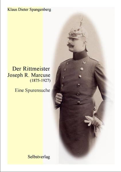 Der Rittmeister Joseph Richard Marcuse (1875-1927): Eine Spurensuche Essays & Short Stories