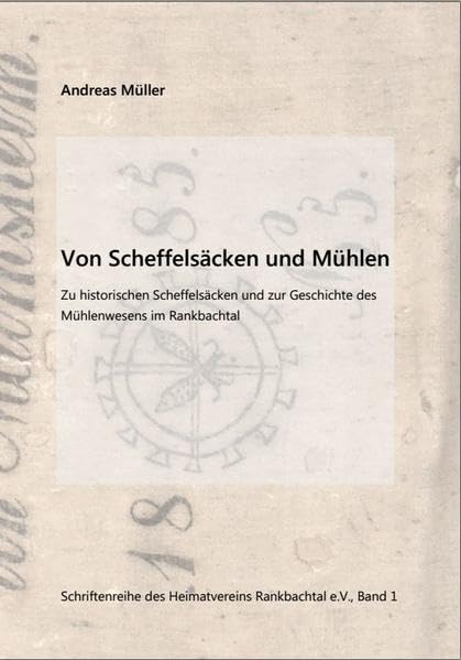 Von Scheffelsäcken und Mühlen: Zu historischen Scheffelsäcken und zur Geschichte des Mühlenwesens im Rankbachtal (Schriftenreihe des Heimatvereins Rankbachtal e.V.) Books