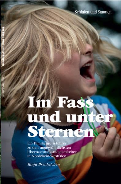 Im Fass und unter Sternen: Ein Familienreiseführer zu den ungewöhnlichsten Übernachtungsmöglichkeiten in Nordrhein-Westfalen Leisure, Home & Garden