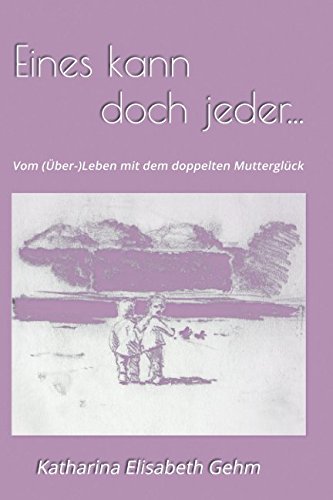 Eines kann doch jeder ...: Vom (Über-) Leben mit dem doppelten Mutterglück Humour & Satire