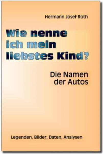 Wie nenne ich mein liebstes Kind?: Die Namen der Autos, Legenden, Bilder, Daten, Analysen Leisure, Home & Garden