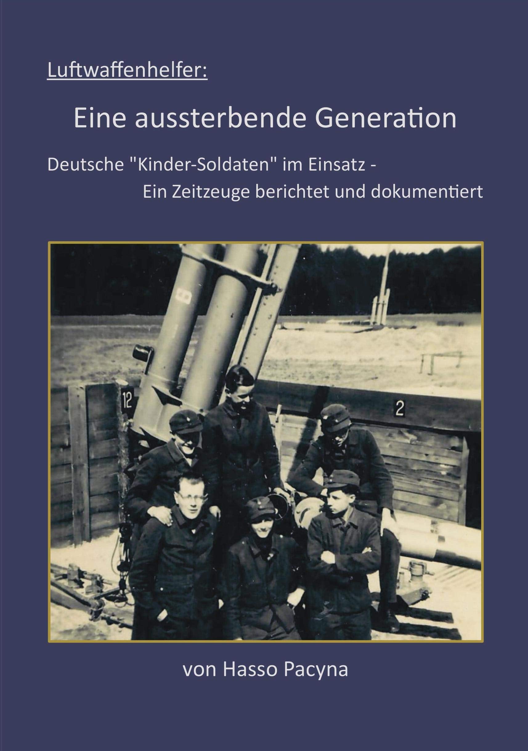 Luftwaffenhelfer: Eine aussterbende Generation: Deutsche Kinder-Soldaten im Einsatz - Ein Zeitzeuge berichtet und dokumentiert Biographies & Memoirs