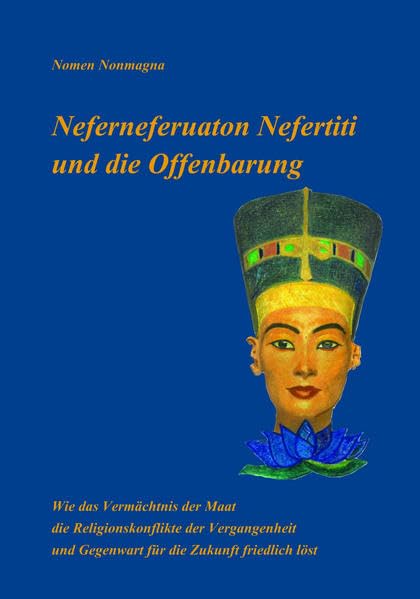 Neferneferuaton Nefertiti und die Offenbarung: Wie das Vermächtnis der Maat die Religionskonflikte der Vergangenheit und Gegenwart für die Zukunft friedlich löst Natural Sciences