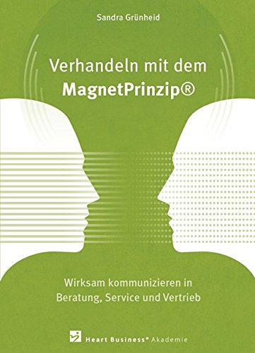 Verhandeln mit dem MagnetPrinzip - Wirksam kommunizieren in Beratung, Service und Vertrieb Business, Finance & Career